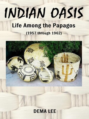 cover image of INDIAN OASIS  Life Among the Papagos  (1957 through 1962)